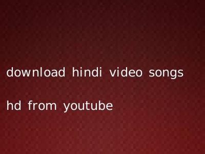 download hindi video songs hd from youtube