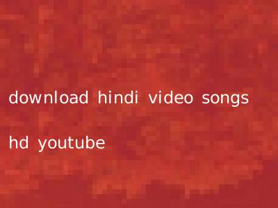 download hindi video songs hd youtube