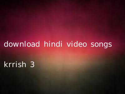 download hindi video songs krrish 3
