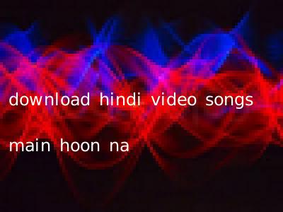 download hindi video songs main hoon na