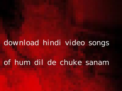 download hindi video songs of hum dil de chuke sanam