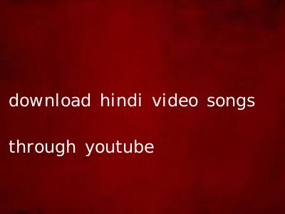 download hindi video songs through youtube