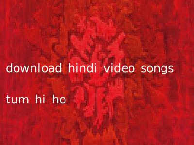 download hindi video songs tum hi ho