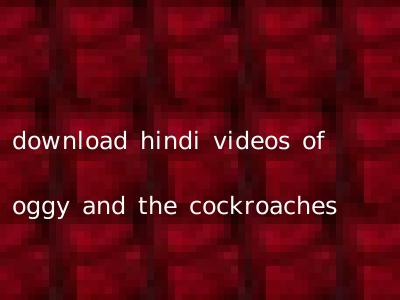 download hindi videos of oggy and the cockroaches