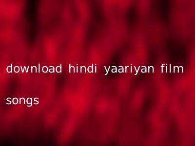 download hindi yaariyan film songs