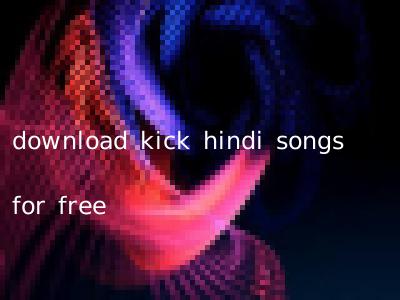 download kick hindi songs for free
