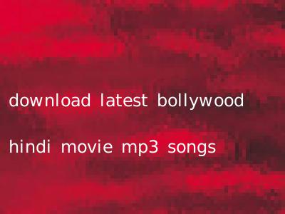 download latest bollywood hindi movie mp3 songs