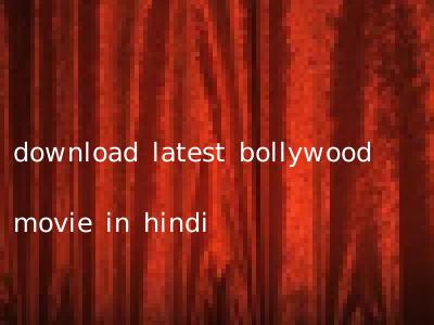 download latest bollywood movie in hindi