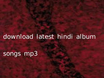 download latest hindi album songs mp3