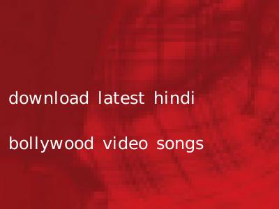 download latest hindi bollywood video songs
