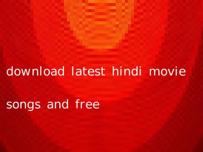 download latest hindi movie songs and free