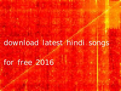 download latest hindi songs for free 2016
