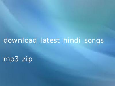 download latest hindi songs mp3 zip