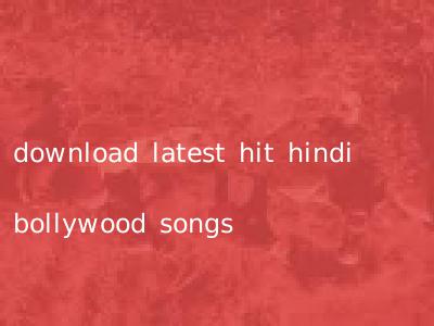 download latest hit hindi bollywood songs
