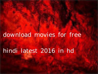 download movies for free hindi latest 2016 in hd