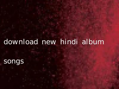download new hindi album songs