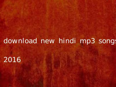 download new hindi mp3 songs 2016