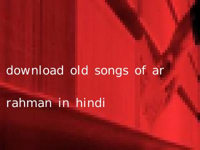 download old songs of ar rahman in hindi