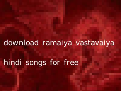 download ramaiya vastavaiya hindi songs for free