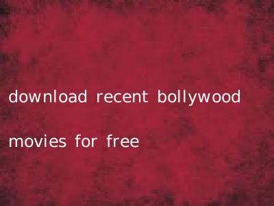download recent bollywood movies for free