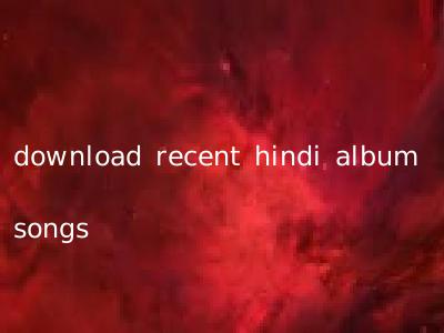 download recent hindi album songs