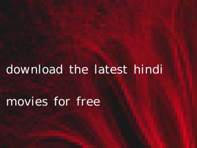 download the latest hindi movies for free