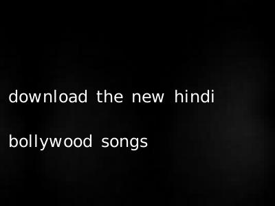 download the new hindi bollywood songs