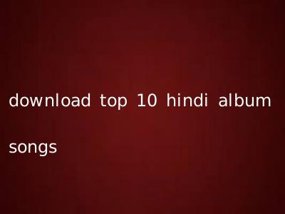 download top 10 hindi album songs
