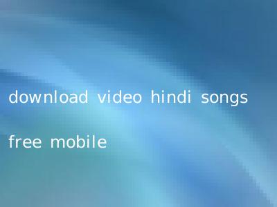 download video hindi songs free mobile