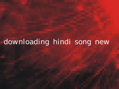 downloading hindi song new
