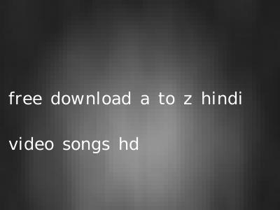 free download a to z hindi video songs hd