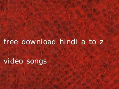 free download hindi a to z video songs