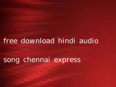 free download hindi audio song chennai express