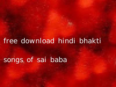 free download hindi bhakti songs of sai baba