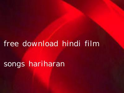 free download hindi film songs hariharan
