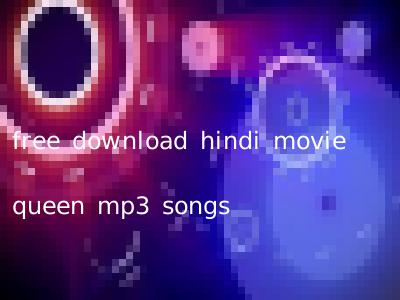 free download hindi movie queen mp3 songs