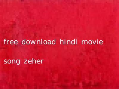 free download hindi movie song zeher