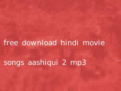 free download hindi movie songs aashiqui 2 mp3