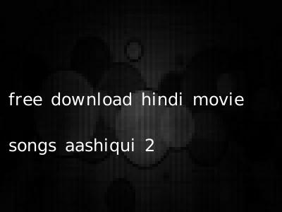 free download hindi movie songs aashiqui 2