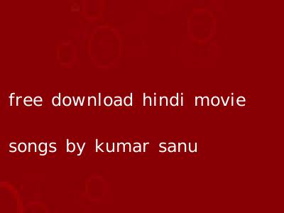 free download hindi movie songs by kumar sanu
