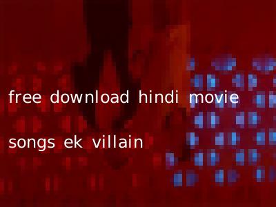free download hindi movie songs ek villain