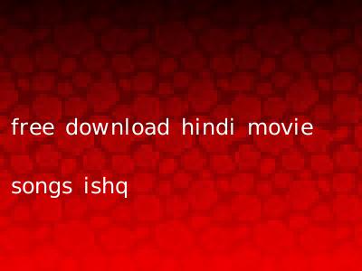 free download hindi movie songs ishq
