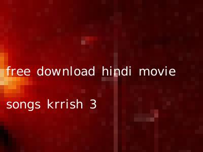 free download hindi movie songs krrish 3