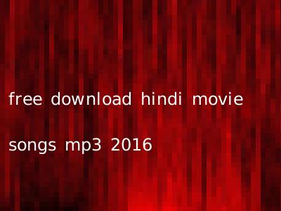 free download hindi movie songs mp3 2016