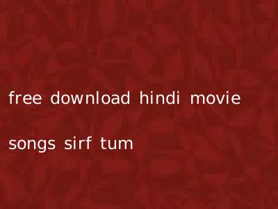 free download hindi movie songs sirf tum
