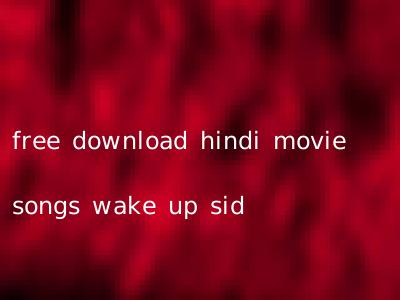 free download hindi movie songs wake up sid