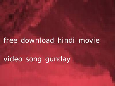 free download hindi movie video song gunday