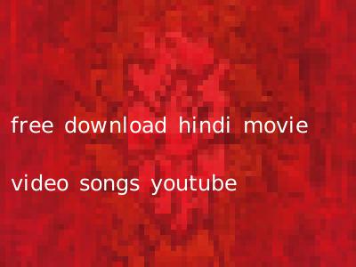 free download hindi movie video songs youtube