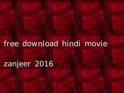 free download hindi movie zanjeer 2016