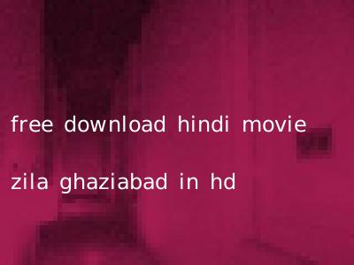 free download hindi movie zila ghaziabad in hd